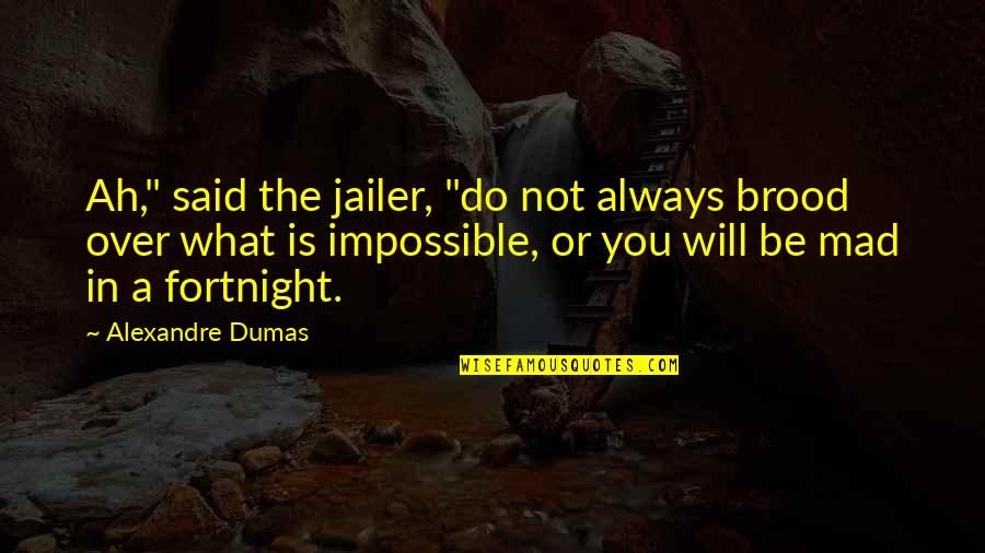 You Always Will Be Quotes By Alexandre Dumas: Ah," said the jailer, "do not always brood