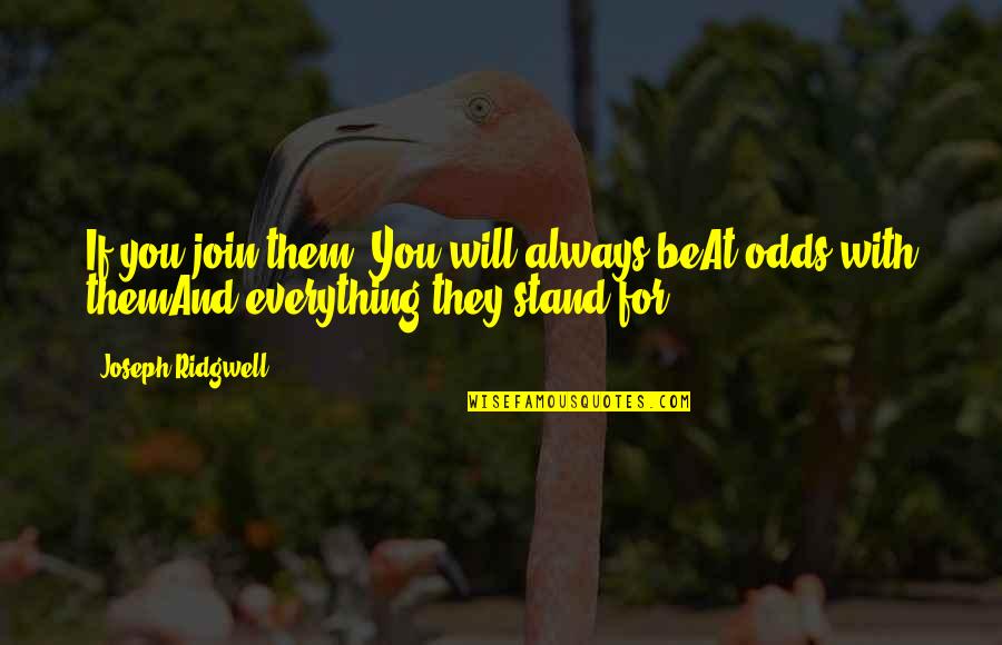 You Always Will Be Quotes By Joseph Ridgwell: If you join them, You will always beAt