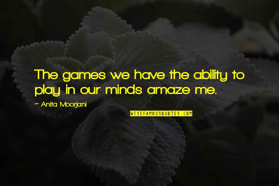 You Amaze Me Quotes By Anita Moorjani: The games we have the ability to play