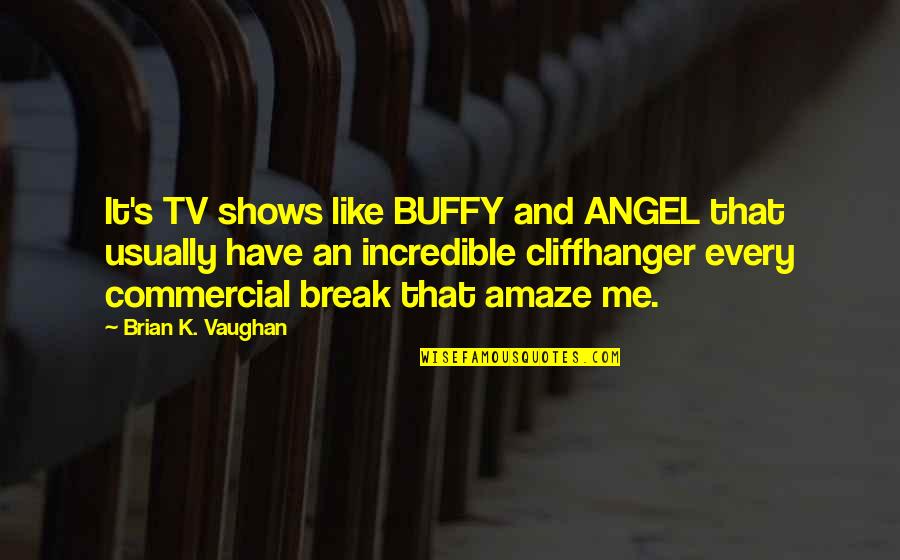 You Amaze Me Quotes By Brian K. Vaughan: It's TV shows like BUFFY and ANGEL that