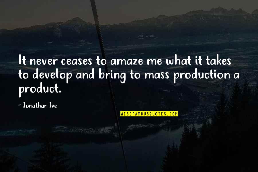 You Amaze Me Quotes By Jonathan Ive: It never ceases to amaze me what it