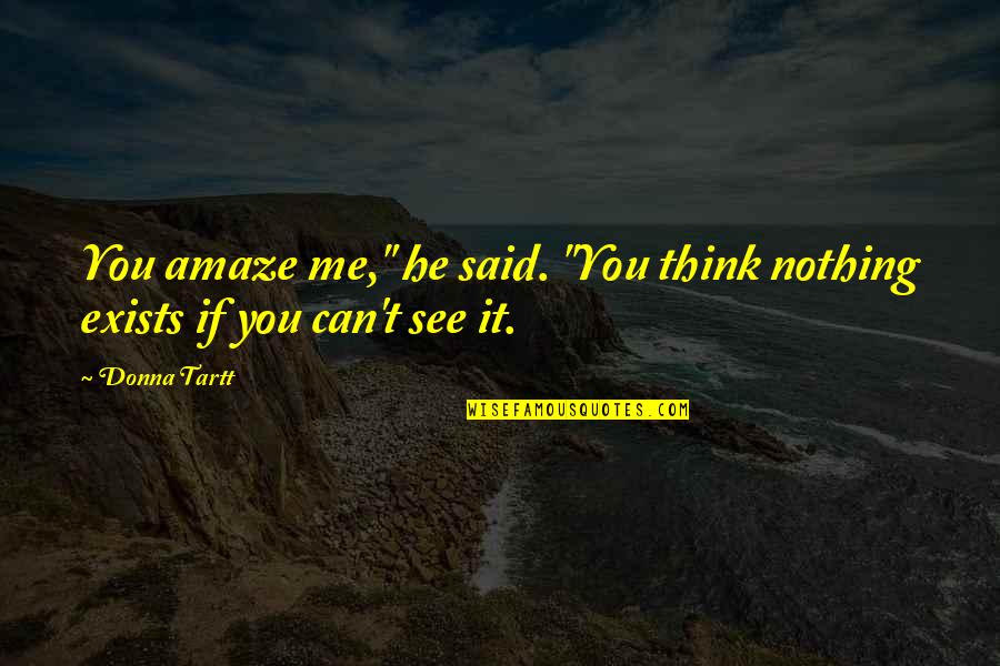 You Amaze Quotes By Donna Tartt: You amaze me," he said. "You think nothing