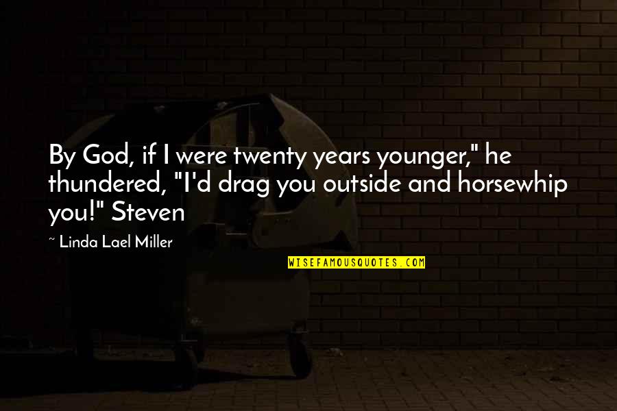 You And God Quotes By Linda Lael Miller: By God, if I were twenty years younger," You And God Quotes By Linda Lael Miller: By God, if I were twenty years younger,"