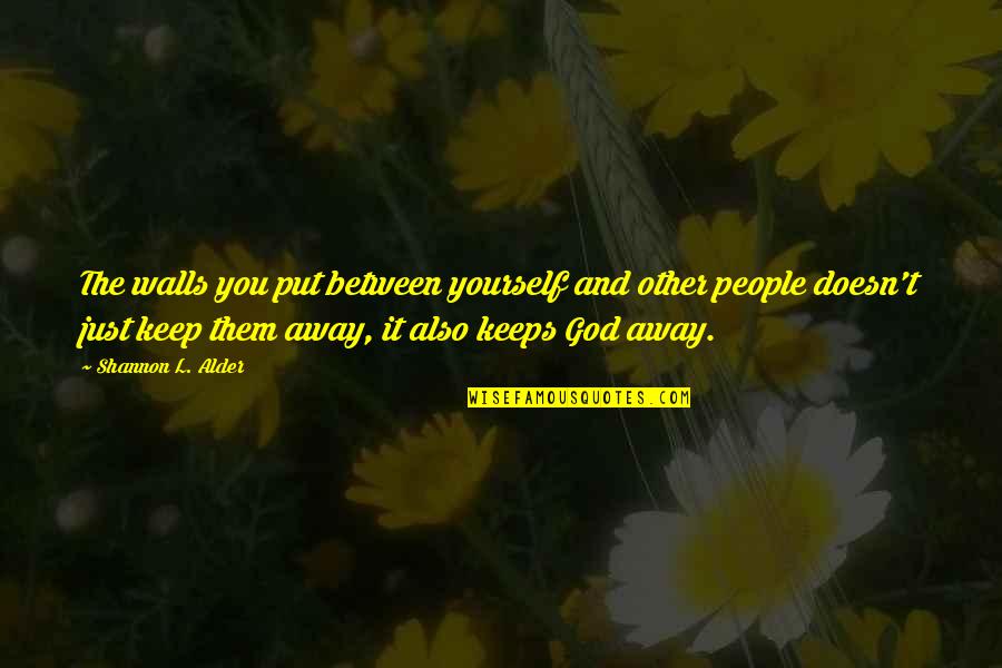 You And God Quotes By Shannon L. Alder: The walls you put between yourself and other