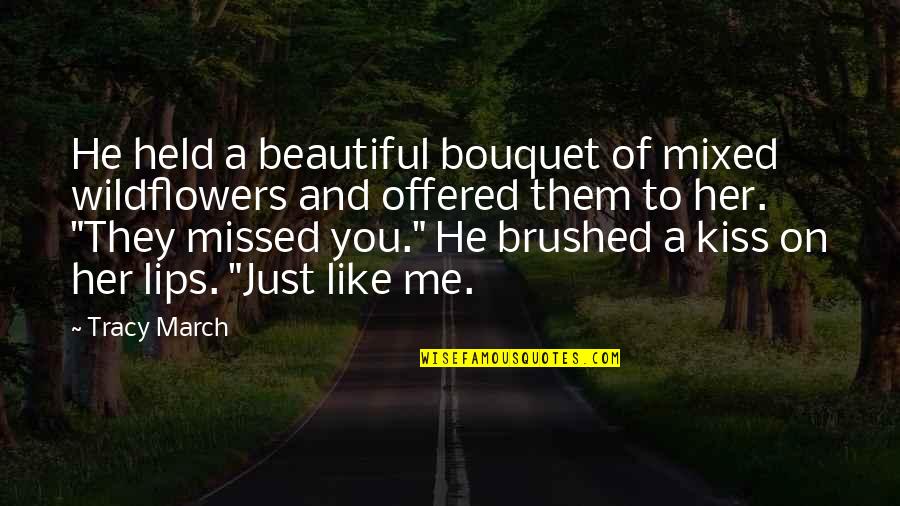 You And Her Quotes By Tracy March: He held a beautiful bouquet of mixed wildflowers