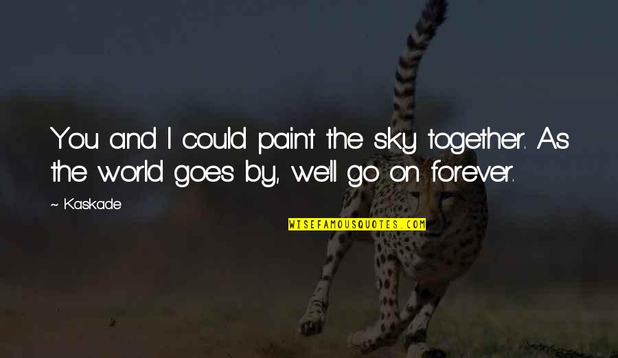 You And I Together Forever Quotes By Kaskade: You and I could paint the sky together.