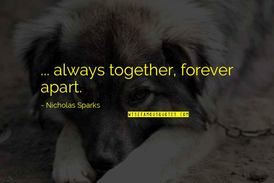 You And I Together Forever Quotes By Nicholas Sparks: ... always together, forever apart.