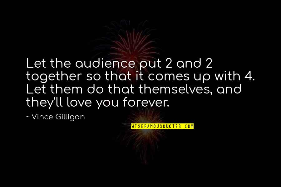 You And I Together Forever Quotes By Vince Gilligan: Let the audience put 2 and 2 together