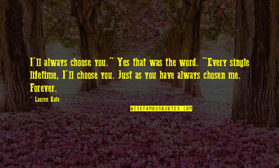 You And Me Always And Forever Quotes By Lauren Kate: I'll always choose you." Yes that was the