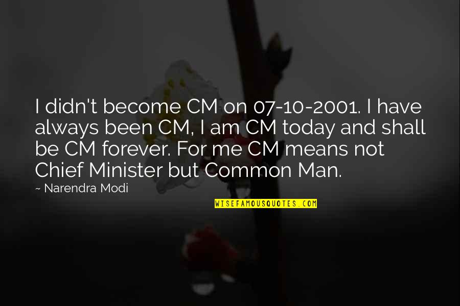 You And Me Always And Forever Quotes By Narendra Modi: I didn't become CM on 07-10-2001. I have You And Me Always And Forever Quotes By Narendra Modi: I didn't become CM on 07-10-2001. I have