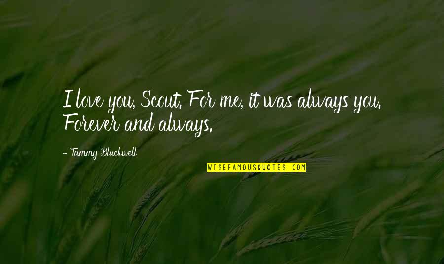 You And Me Always And Forever Quotes By Tammy Blackwell: I love you, Scout. For me, it was