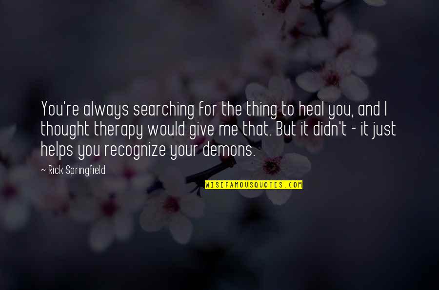 You And Me Always Quotes By Rick Springfield: You're always searching for the thing to heal