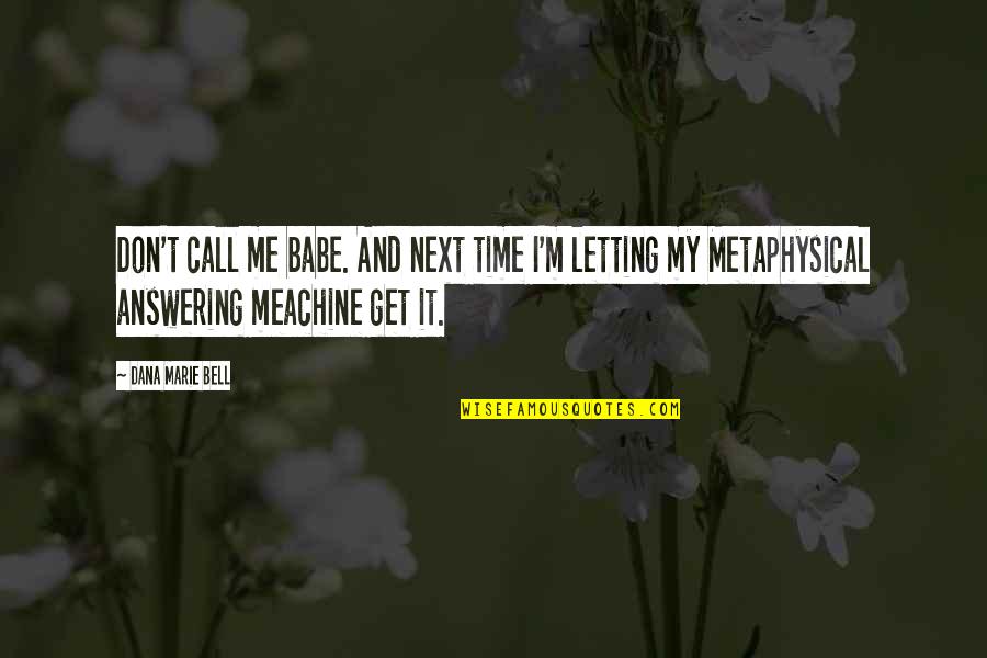 You And Me Babe Quotes By Dana Marie Bell: Don't call me babe. And next time I'm You And Me Babe Quotes By Dana Marie Bell: Don't call me babe. And next time I'm
