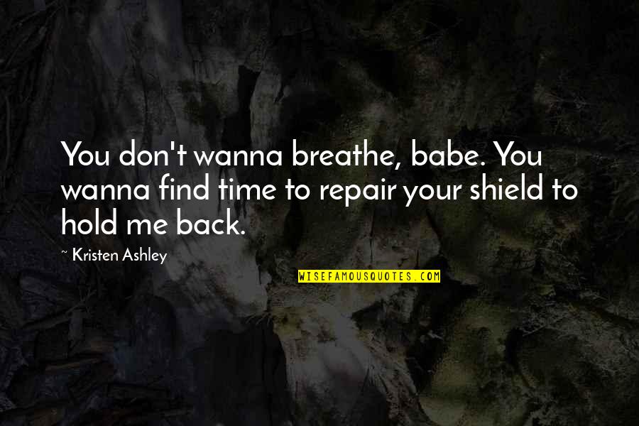 You And Me Babe Quotes By Kristen Ashley: You don't wanna breathe, babe. You wanna find You And Me Babe Quotes By Kristen Ashley: You don't wanna breathe, babe. You wanna find