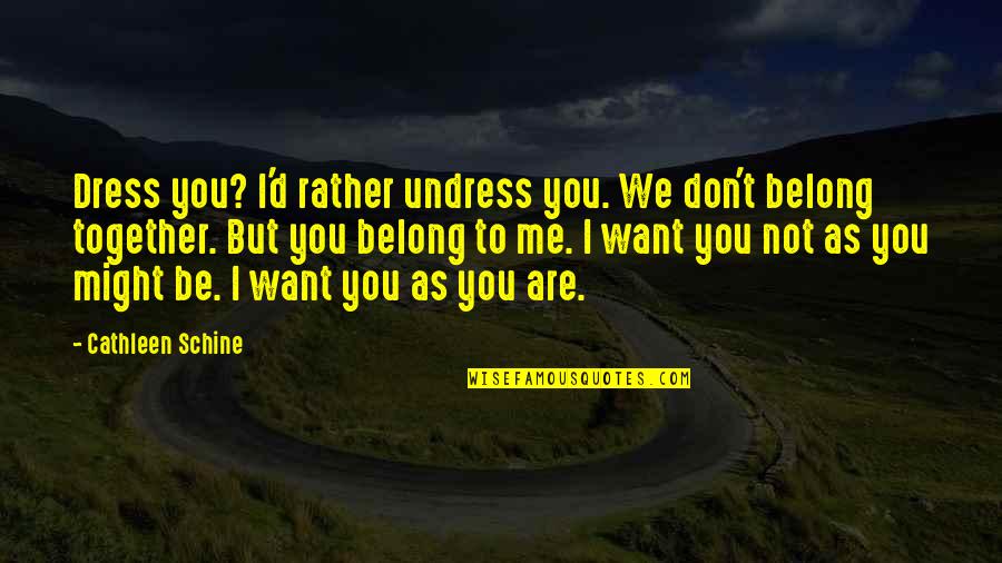 You And Me Belong Together Quotes By Cathleen Schine: Dress you? I'd rather undress you. We don't