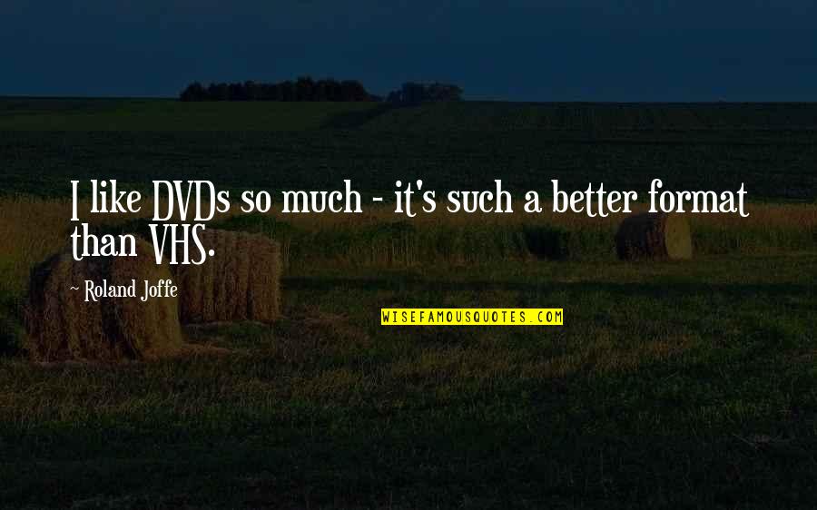 You And Me Friends Forever Quotes By Roland Joffe: I like DVDs so much - it's such You And Me Friends Forever Quotes By Roland Joffe: I like DVDs so much - it's such