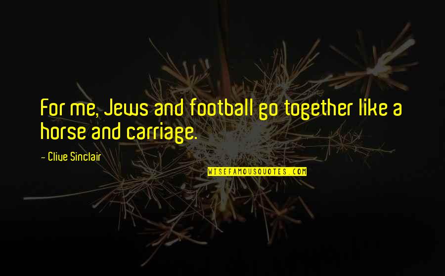 You And Me Go Together Like Quotes By Clive Sinclair: For me, Jews and football go together like