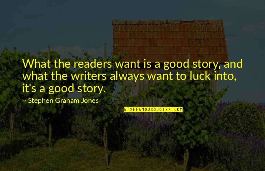 You And Me Go Together Like Quotes By Stephen Graham Jones: What the readers want is a good story,