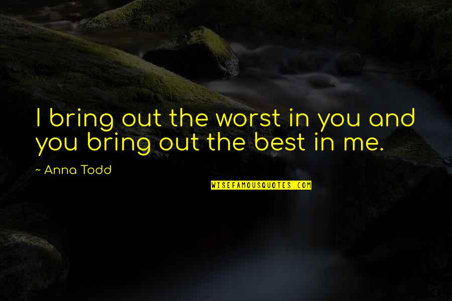 You And Me In Love Quotes By Anna Todd: I bring out the worst in you and