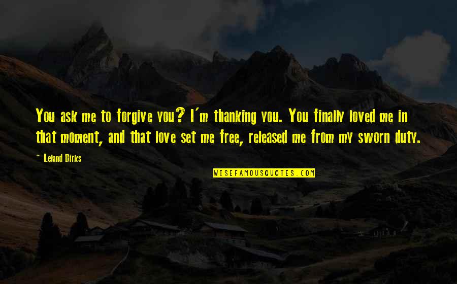 You And Me In Love Quotes By Leland Dirks: You ask me to forgive you? I'm thanking