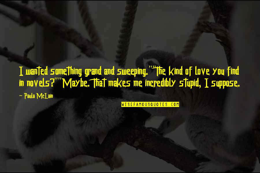 You And Me In Love Quotes By Paula McLain: I wanted something grand and sweeping.""The kind of