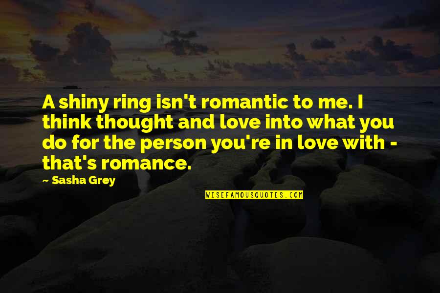 You And Me In Love Quotes By Sasha Grey: A shiny ring isn't romantic to me. I