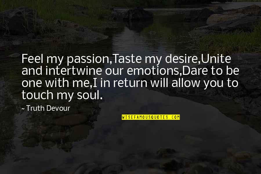 You And Me In Love Quotes By Truth Devour: Feel my passion,Taste my desire,Unite and intertwine our