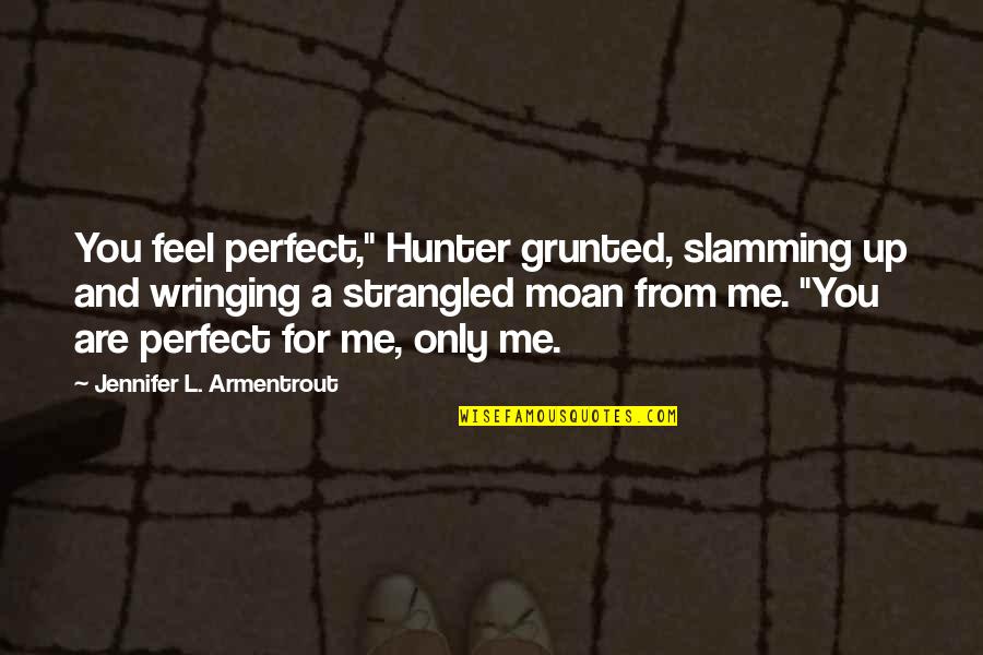 You And Me Perfect Quotes By Jennifer L. Armentrout: You feel perfect," Hunter grunted, slamming up and