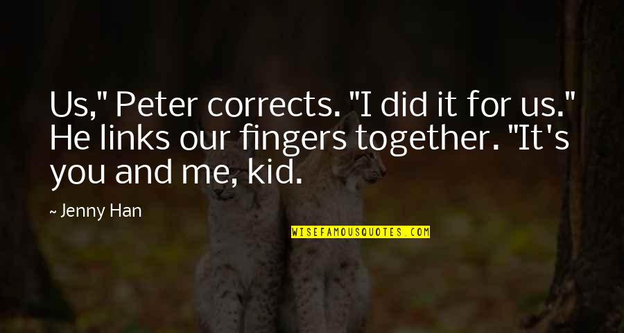 You And Me Together Quotes By Jenny Han: Us," Peter corrects. "I did it for us."