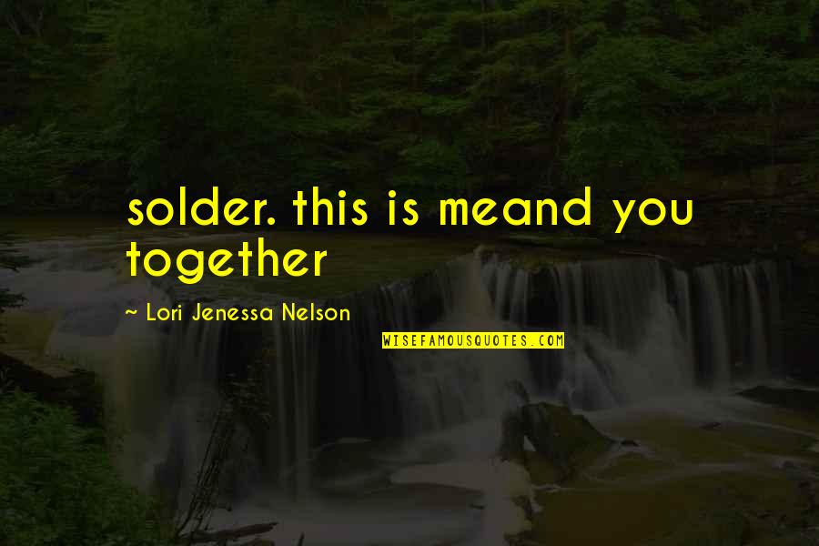 You And Me Together Quotes By Lori Jenessa Nelson: solder. this is meand you together