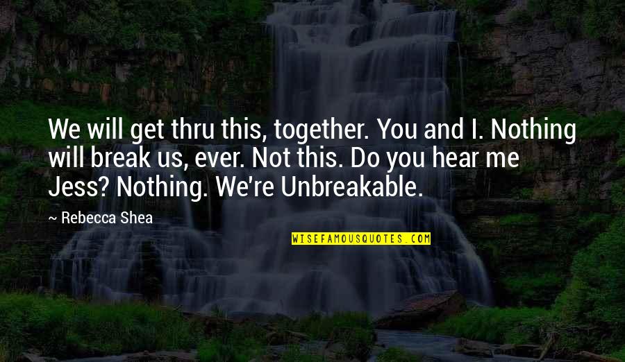 You And Me Together Quotes By Rebecca Shea: We will get thru this, together. You and
