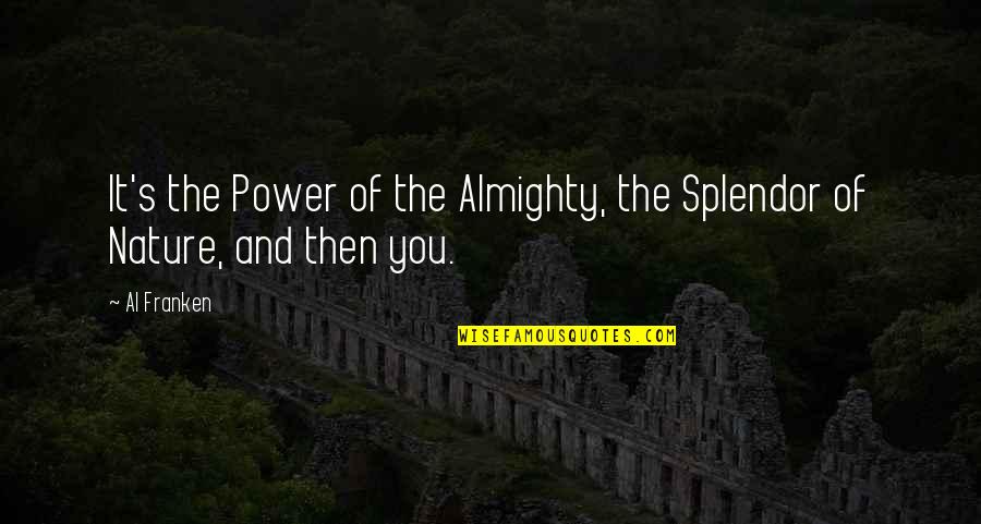 You And Nature Quotes By Al Franken: It's the Power of the Almighty, the Splendor