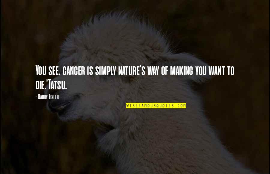 You And Nature Quotes By Barry Eisler: You see, cancer is simply nature's way of