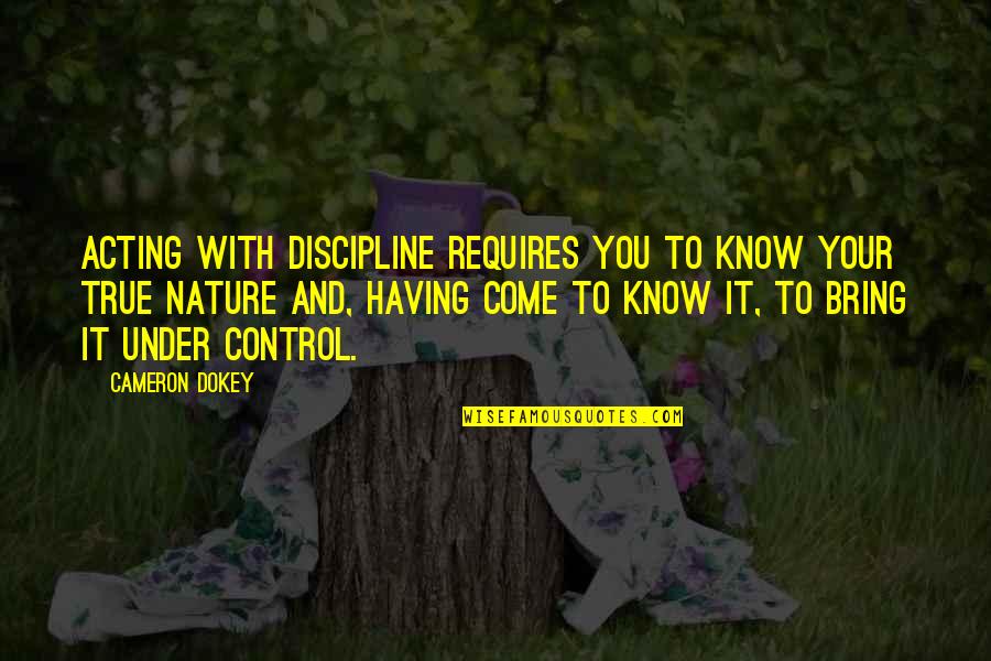 You And Nature Quotes By Cameron Dokey: Acting with discipline requires you to know your