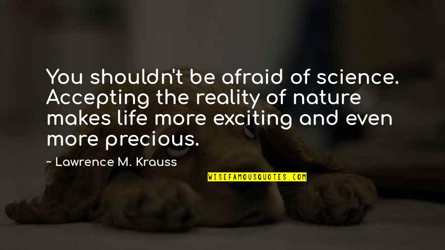 You And Nature Quotes By Lawrence M. Krauss: You shouldn't be afraid of science. Accepting the