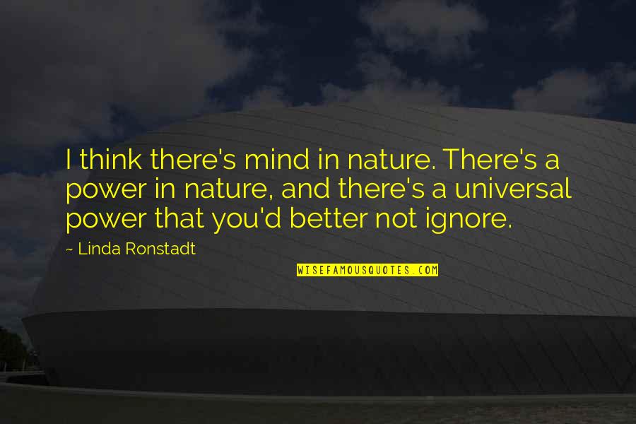 You And Nature Quotes By Linda Ronstadt: I think there's mind in nature. There's a