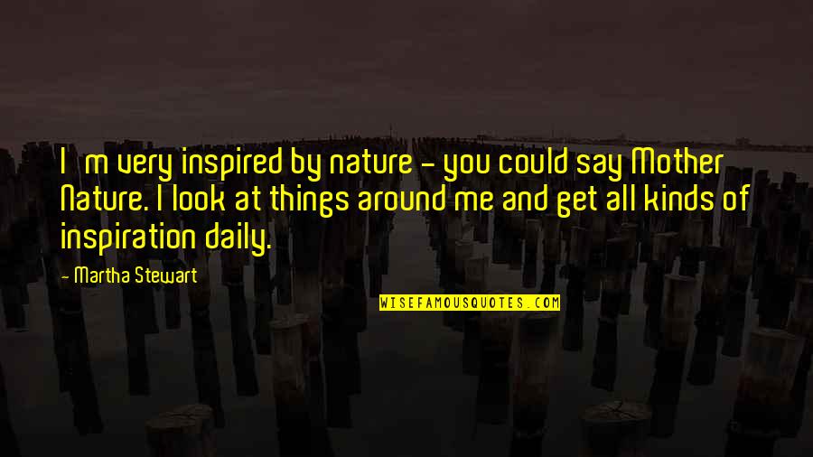 You And Nature Quotes By Martha Stewart: I'm very inspired by nature - you could