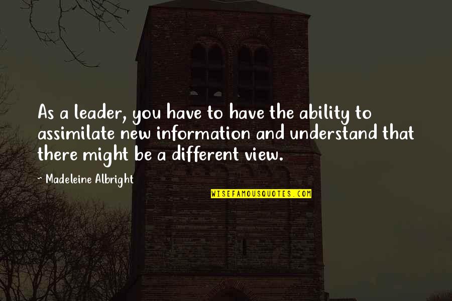 You And The View Quotes By Madeleine Albright: As a leader, you have to have the