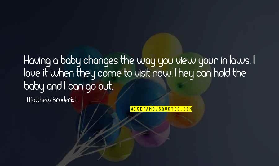 You And The View Quotes By Matthew Broderick: Having a baby changes the way you view