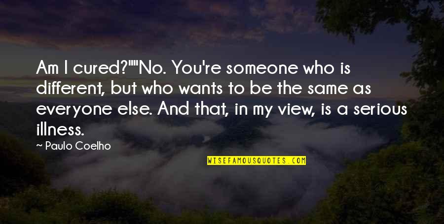 You And The View Quotes By Paulo Coelho: Am I cured?""No. You're someone who is different,