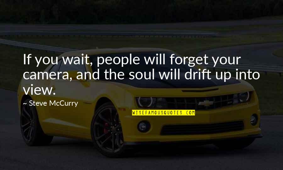 You And The View Quotes By Steve McCurry: If you wait, people will forget your camera,