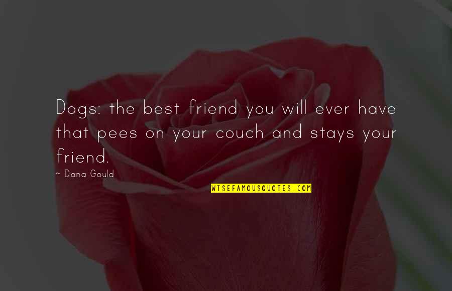 You And Your Best Friend Quotes By Dana Gould: Dogs: the best friend you will ever have You And Your Best Friend Quotes By Dana Gould: Dogs: the best friend you will ever have
