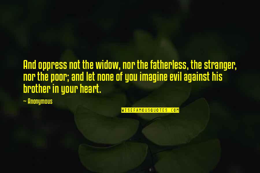 You And Your Brother Quotes By Anonymous: And oppress not the widow, nor the fatherless,