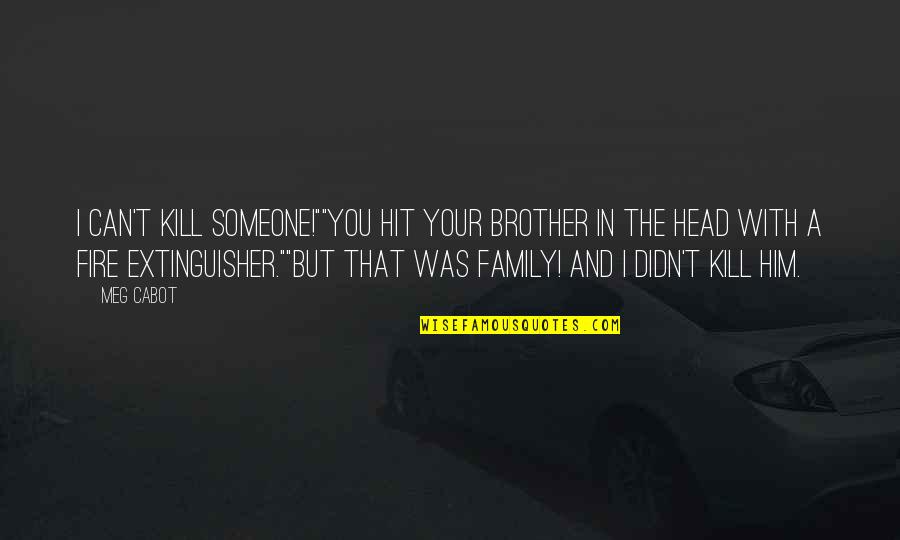 You And Your Brother Quotes By Meg Cabot: I can't kill someone!""You hit your brother in