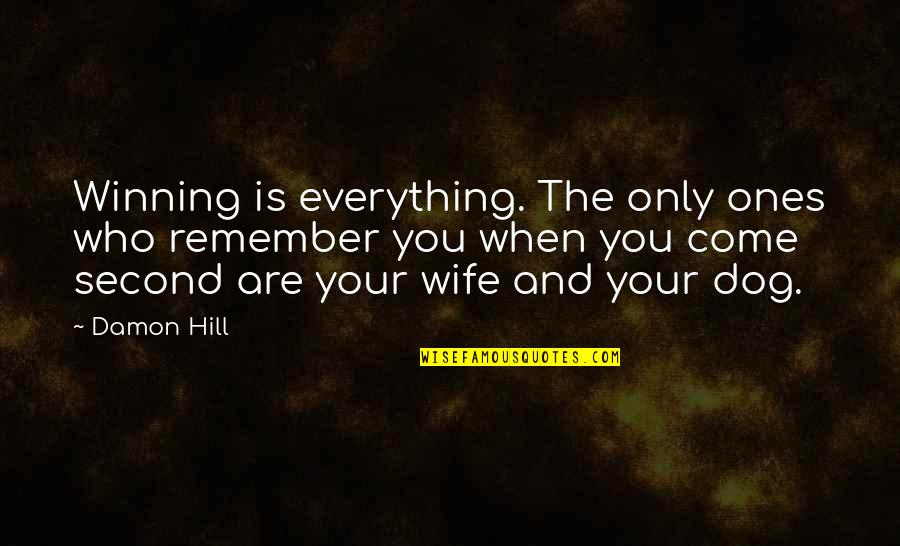 You And Your Dog Quotes By Damon Hill: Winning is everything. The only ones who remember