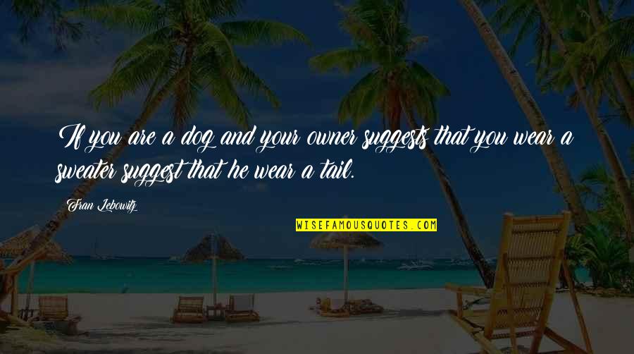 You And Your Dog Quotes By Fran Lebowitz: If you are a dog and your owner