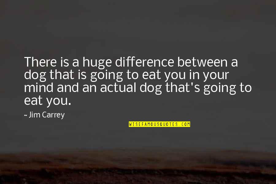 You And Your Dog Quotes By Jim Carrey: There is a huge difference between a dog