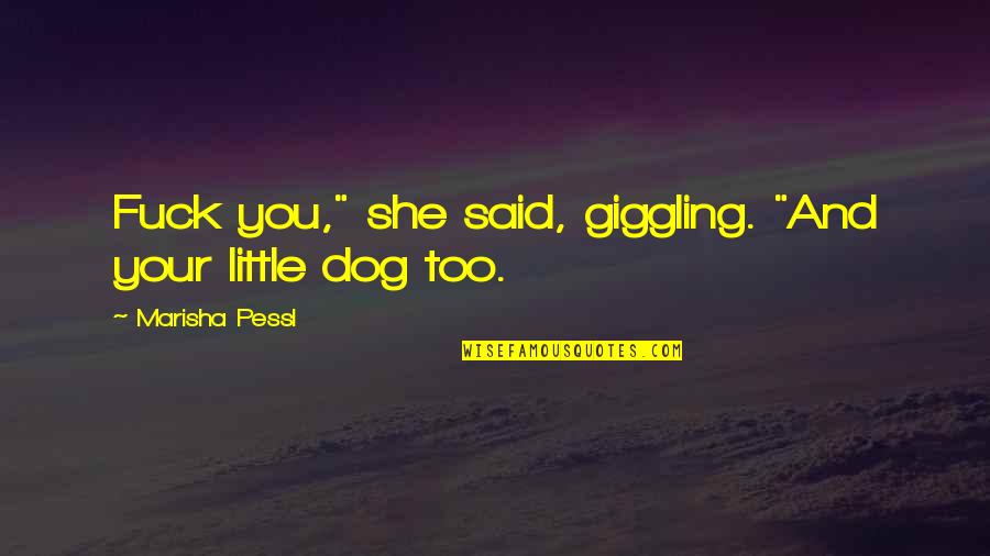 You And Your Dog Quotes By Marisha Pessl: Fuck you," she said, giggling. "And your little