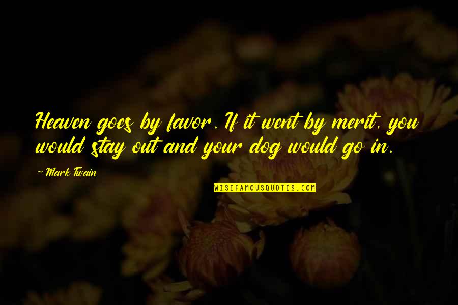 You And Your Dog Quotes By Mark Twain: Heaven goes by favor. If it went by