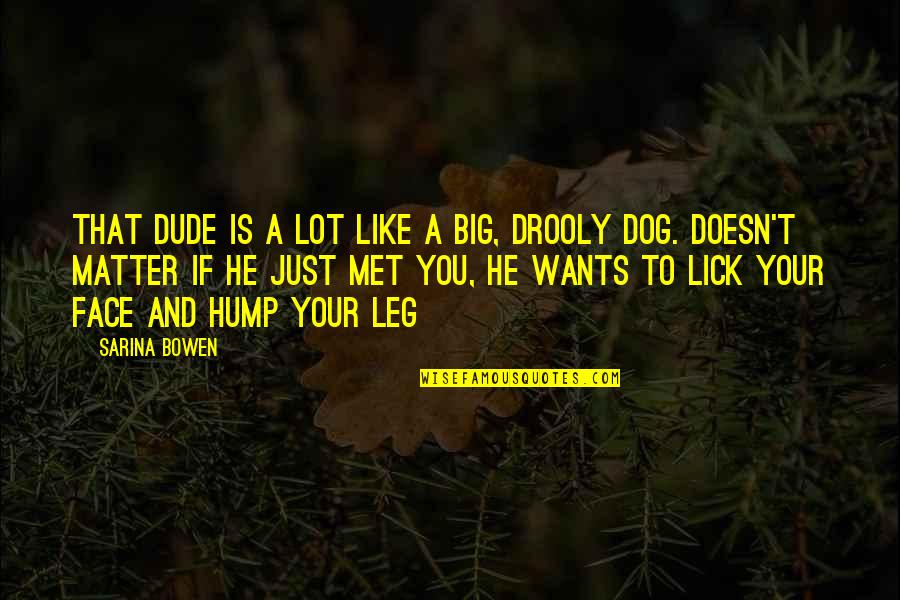 You And Your Dog Quotes By Sarina Bowen: That dude is a lot like a big,